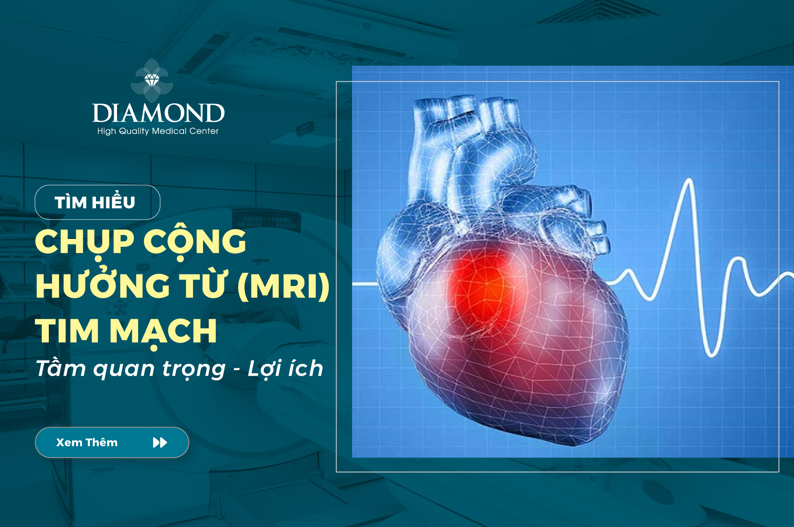 Chụp cộng hưởng từ (MRI) tim mạch : tầm quan trọng và lợi ích